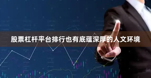 股票杠杆平台排行也有底蕴深厚的人文环境