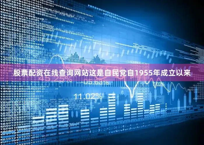股票配资在线查询网站这是自民党自1955年成立以来