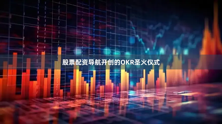 股票配资导航开创的OKR圣火仪式
