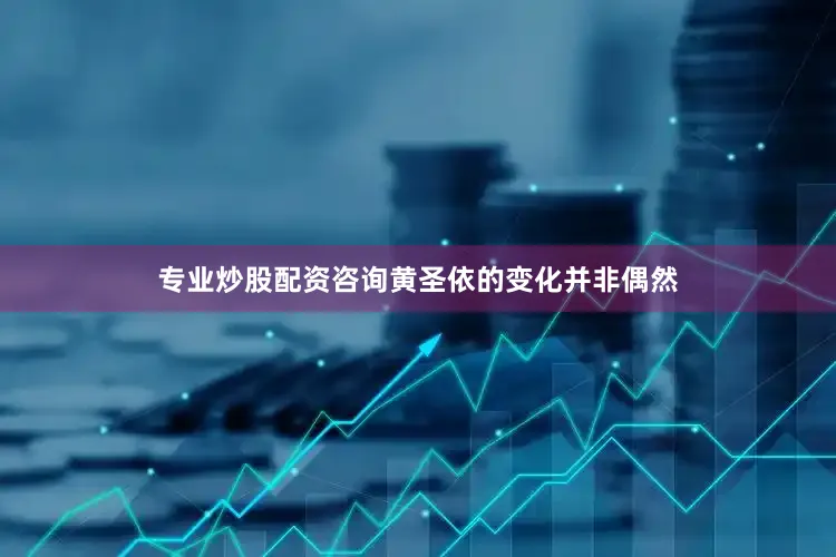 专业炒股配资咨询黄圣依的变化并非偶然