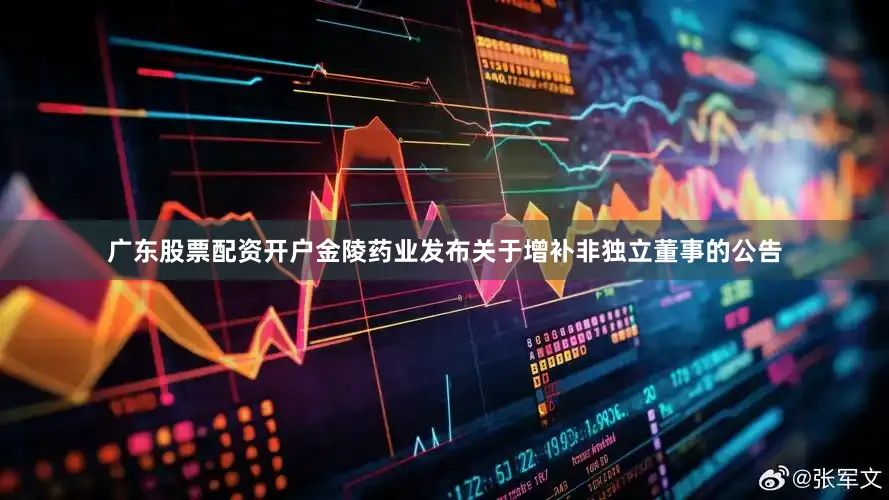 广东股票配资开户金陵药业发布关于增补非独立董事的公告