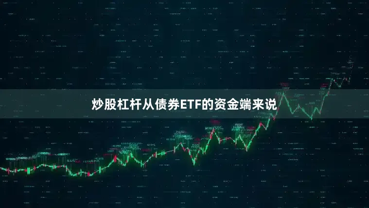 炒股杠杆　　从债券ETF的资金端来说