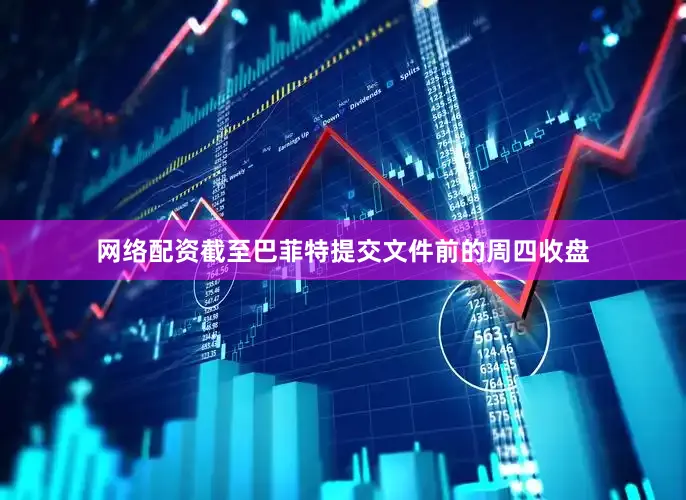 网络配资　　截至巴菲特提交文件前的周四收盘